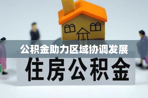 西丰公积金助力区域协调发展