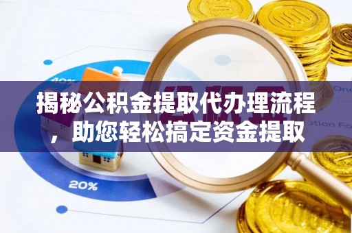 西丰揭秘公积金提取代办理流程，助您轻松搞定资金提取