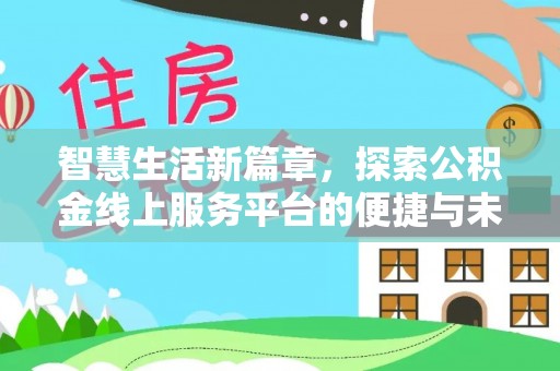 西丰智慧生活新篇章，探索公积金线上服务平台的便捷与未来