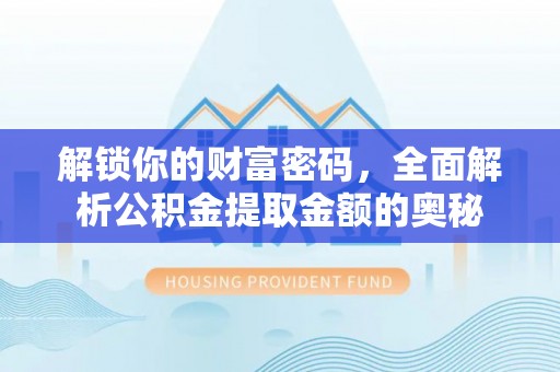 西丰解锁你的财富密码，全面解析公积金提取金额的奥秘