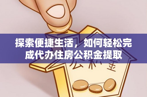 西丰探索便捷生活，如何轻松完成代办住房公积金提取
