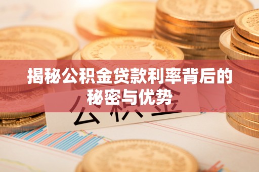 西丰揭秘公积金贷款利率背后的秘密与优势