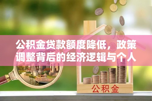 西丰公积金贷款额度降低，政策调整背后的经济逻辑与个人应对策略