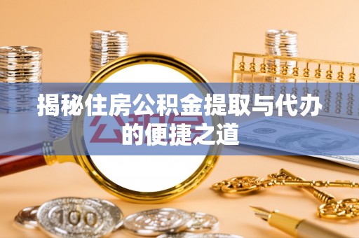 西丰揭秘住房公积金提取与代办的便捷之道