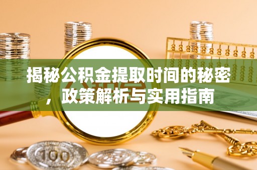 西丰揭秘公积金提取时间的秘密，政策解析与实用指南