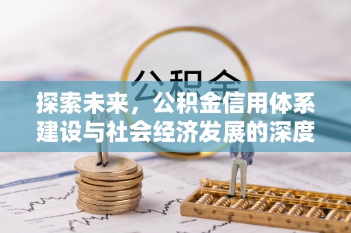 西丰探索未来，公积金信用体系建设与社会经济发展的深度融合