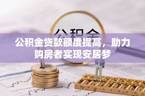 西丰公积金贷款额度提高，助力购房者实现安居梦