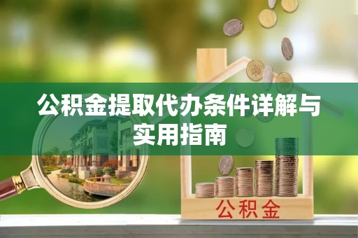 西丰公积金提取代办条件详解与实用指南